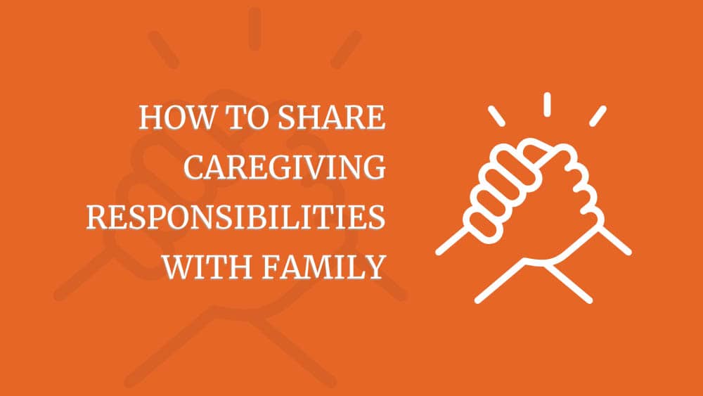 Orange background with a white icon of two hands holding with white text that reads: How To Share Caregiving Responsibilities With Family